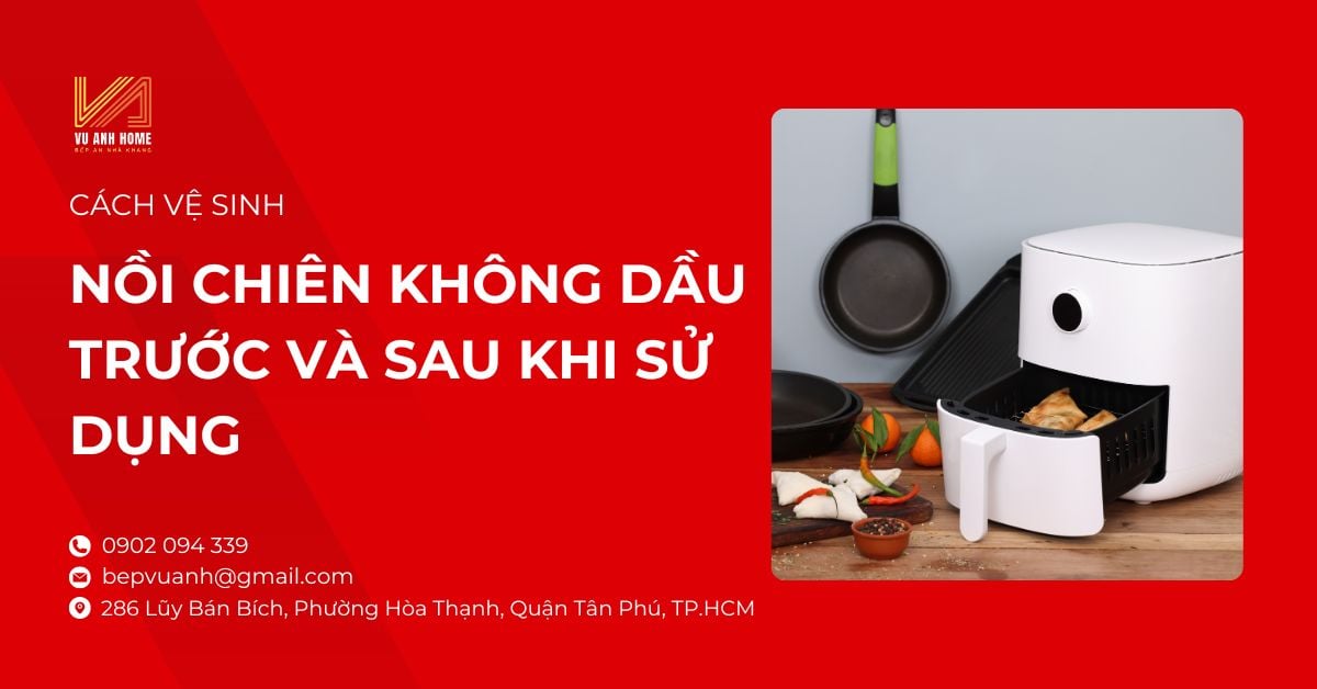 Cách Vệ Sinh Nồi Chiên Không Dầu Trước Và Sau Khi Sử Dụng